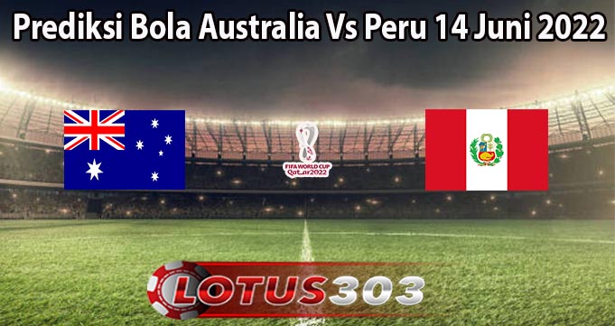 Prediksi Bola Australia Vs Peru 14 Juni 2022