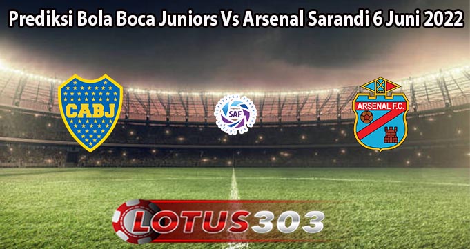 Prediksi Bola Boca Juniors Vs Arsenal Sarandi 6 Juni 2022
