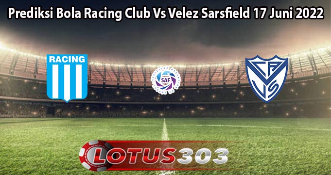 Prediksi Bola Racing Club Vs Velez Sarsfield 17 Juni 2022