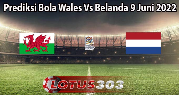 Prediksi Bola Wales Vs Belanda 9 Juni 2022