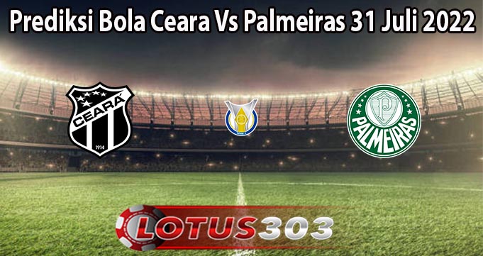 Prediksi Bola Ceara Vs Palmeiras 31 Juli 2022