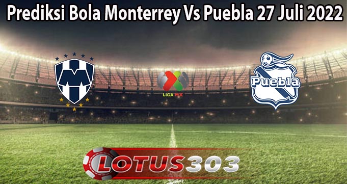 Prediksi Bola Monterrey Vs Puebla 27 Juli 2022