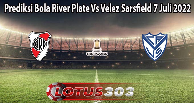 Prediksi Bola River Plate Vs Velez Sarsfield 7 Juli 2022