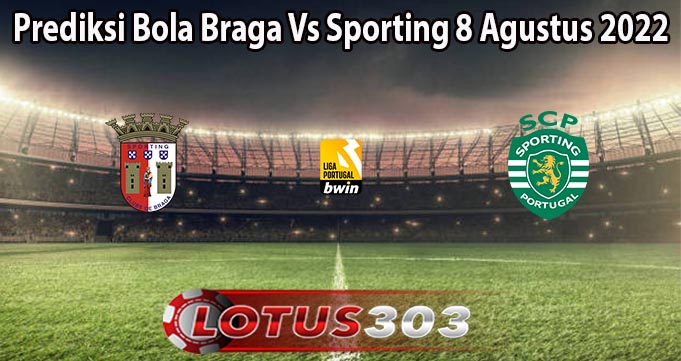 Prediksi Bola Braga Vs Sporting 8 Agustus 2022