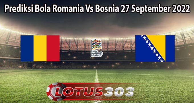 Prediksi Bola Romania Vs Bosnia 27 September 2022