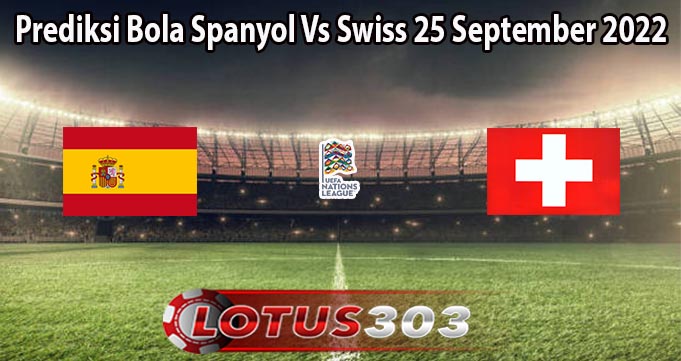 Prediksi Bola Spanyol Vs Swiss 25 September 2022