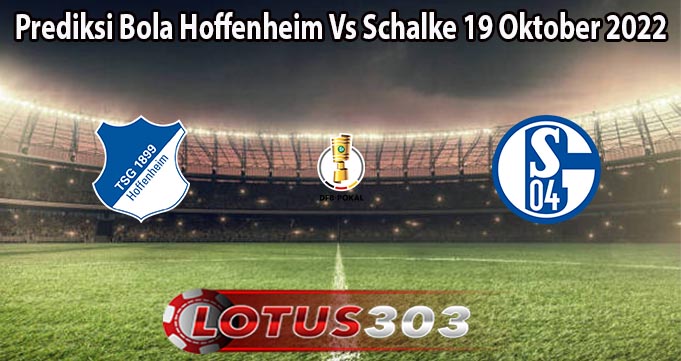 Prediksi Bola Hoffenheim Vs Schalke 19 Oktober 2022
