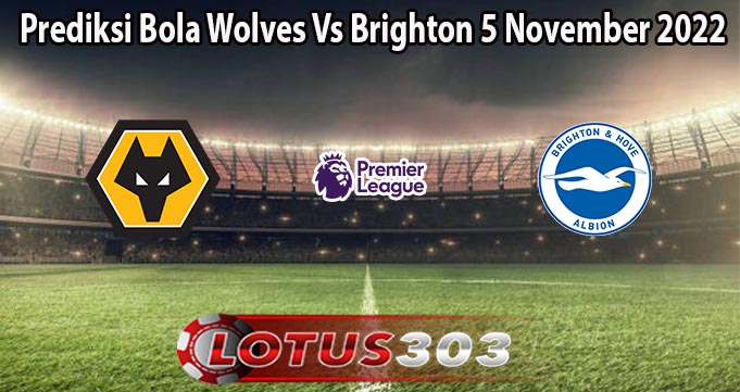 Prediksi Bola Wolves Vs Brighton 5 November 2022