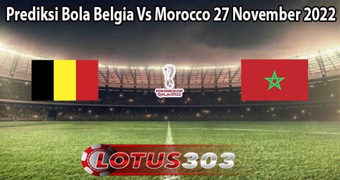 Prediksi Bola Belgia Vs Morocco 27 November 2022