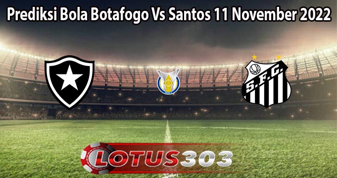 Prediksi Bola Botafogo Vs Santos 11 November 2022