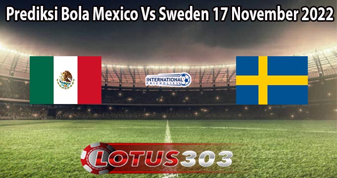 Prediksi Bola Mexico Vs Sweden 17 November 2022