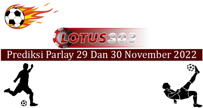 Prediksi Parlay Akurat 29 Dan 30 November 2022