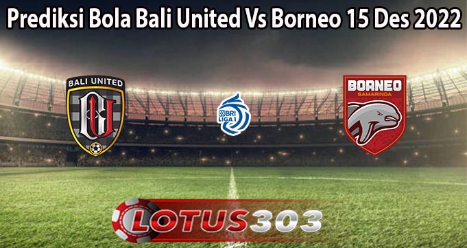 Prediksi Bola Bali United Vs Borneo 15 Des 2022