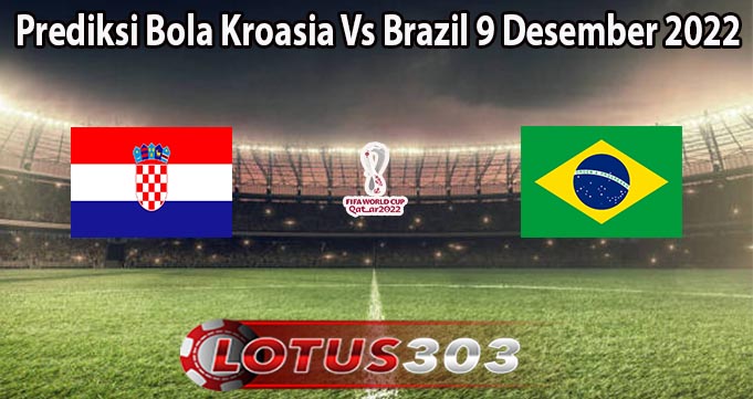 Prediksi Bola Kroasia Vs Brazil 9 Desember 2022