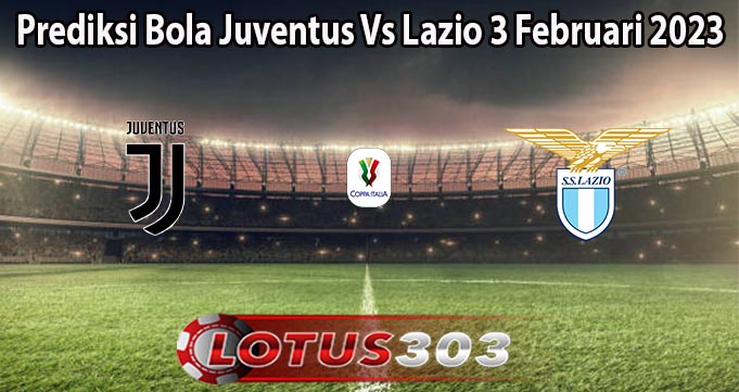 Prediksi Bola Juventus Vs Lazio 3 Februari 2023