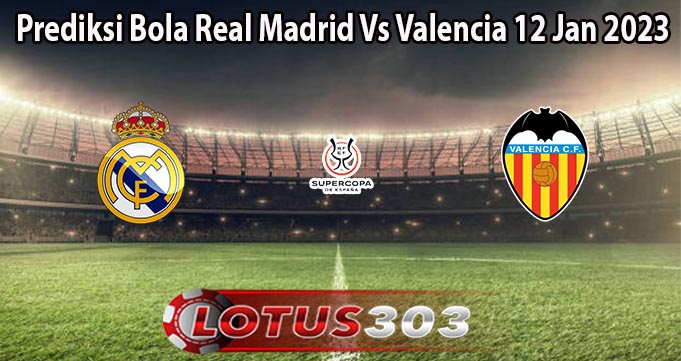 Prediksi Bola Real Madrid Vs Valencia 12 Jan 2023