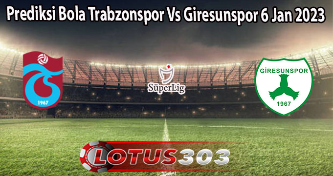 Prediksi Bola Trabzonspor Vs Giresunspor 6 Jan 2023
