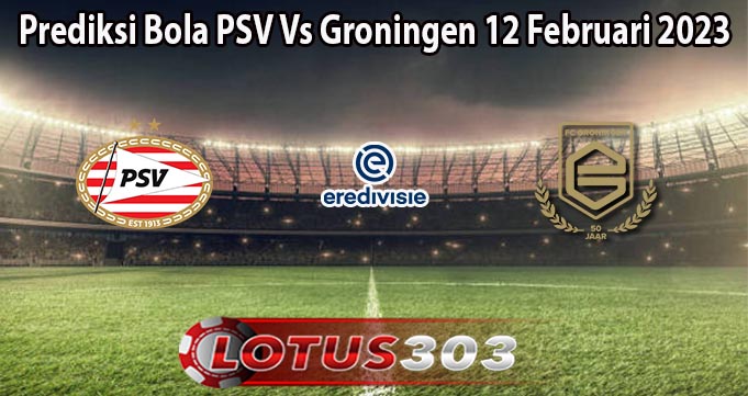 Prediksi Bola PSV Vs Groningen 12 Februari 2023